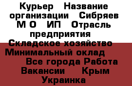 Курьер › Название организации ­ Сибряев М.О., ИП › Отрасль предприятия ­ Складское хозяйство › Минимальный оклад ­ 30 000 - Все города Работа » Вакансии   . Крым,Украинка